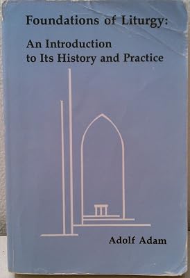 Foundations of Liturgy: An Introduction to Its History and Practice