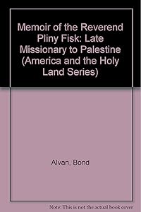 Memoir of the Reverend Pliny Fisk: Late Missionary to Palestine (America and the Holy Land Series) by Bond Alvan