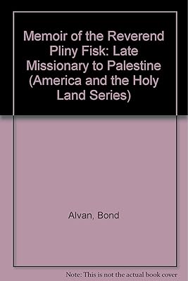 Memoir of the Reverend Pliny Fisk: Late Missionary to Palestine (America and the Holy Land Series)