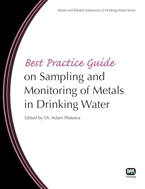 Best Practice Guide on Sampling and Monitoring of Metals in Drinking Water (Metals and Related Substances in Drinking Water) by Dr. Postawa, Adam