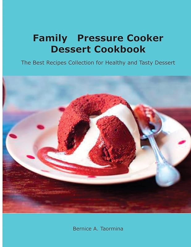 Family Pressure Cooker Dessert Cookbook: Healthy and Delicious Recipes for Dessert Lovers by unknown author