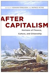 After Capitalism: Horizons of Finance, Culture, and Citizenship (New Directions in International Studies)