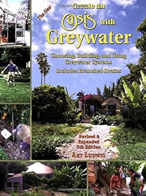 Create an Oasis with Greywater: Choosing, Building, and Using Greywater Systems, Includes Branched Drains