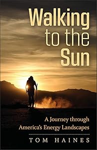 Walking to the Sun: A Journey through America's Energy Landscapes by Tom Haines
