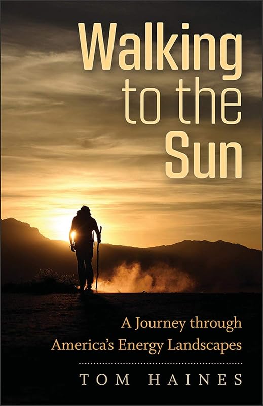 Walking to the Sun: A Journey through America's Energy Landscapes by Tom Haines