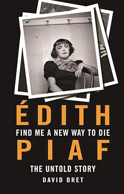Find Me a New Way to Die: Édith Piaf's Untold Story