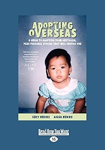 Adopting Overseas: A Guide to Adopting from Australia, Plus Personal Stories That Will Inspire You by Lucy Burns and Ailsa Burns