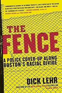 The Fence: A Police Cover-up Along Boston's Racial Divide by Dick Lehr