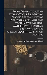 Steam Generation, Pipe-Fitting Tools, Pipe-Fitting Practice, Steam-Heating Pipe Systems, Exhaust and Vacuum Systems, Hot-Water Heating Systems, Hot-Wat Heating Apparatus, Central-Station Heating