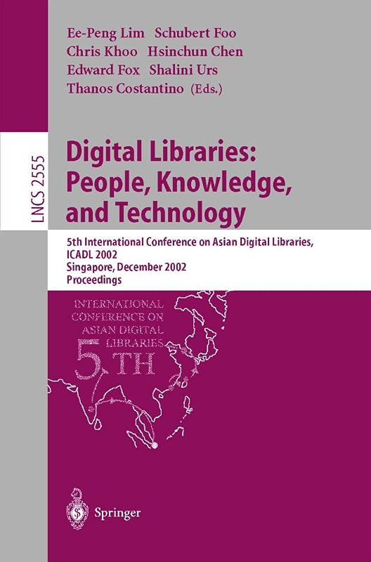 Digital Libraries: People, Knowledge, and Technology: 5th International Conference on Asian Digital Libraries, ICADL 2002, Singapore, December 11-14, ... (Lecture Notes in Computer Science, 2555) by Ee-Peng Lim