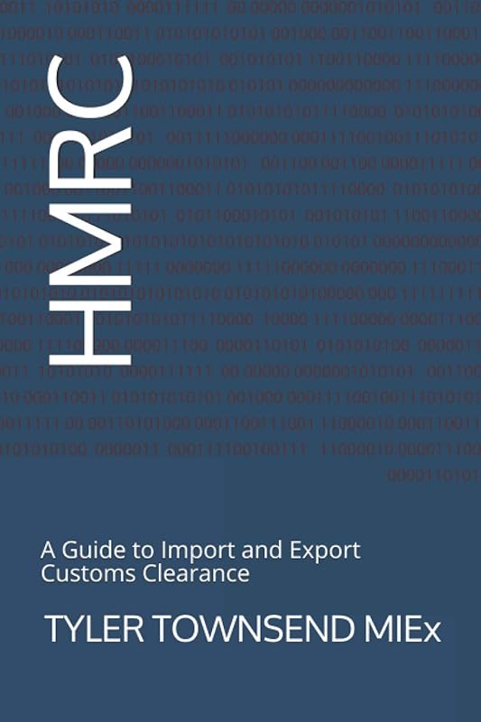 HMRC: A Guide to Import and Export Customs Clearance by Tyler Townsend MIEx