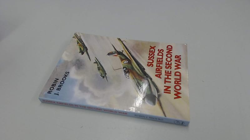 Sussex Airfields in the Second World War (British Airfields in the Second World War) by Robin Brooks