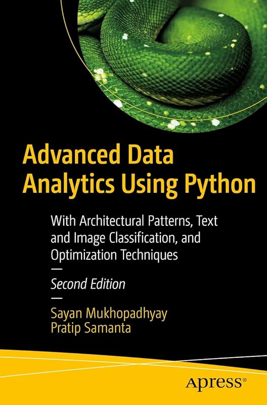Advanced Data Analytics Using Python: With Architectural Patterns, Text and Image Classification, and Optimization Techniques by Sayan Mukhopadhyay