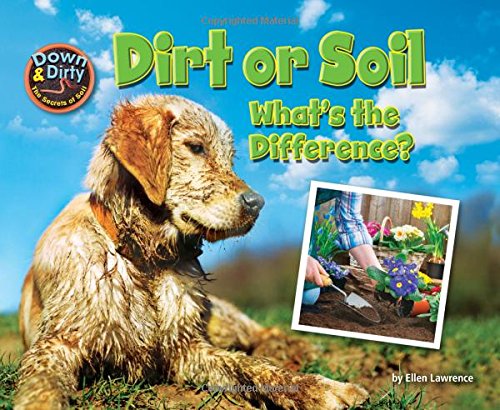 Dirt or Soil: What's the Difference? by Ellen Lawrence