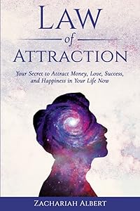 Law Of Attraction: Your Secret to Attract Money, Love, Success, and Happiness in Your Life Now by Zachariah Albert