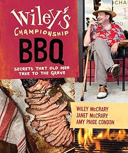 Wiley's Championship BBQ: Secrets That Old Men Take to the Grave by Wiley McCrary
