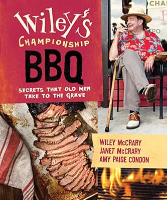 Wiley's Championship BBQ: Secrets That Old Men Take to the Grave