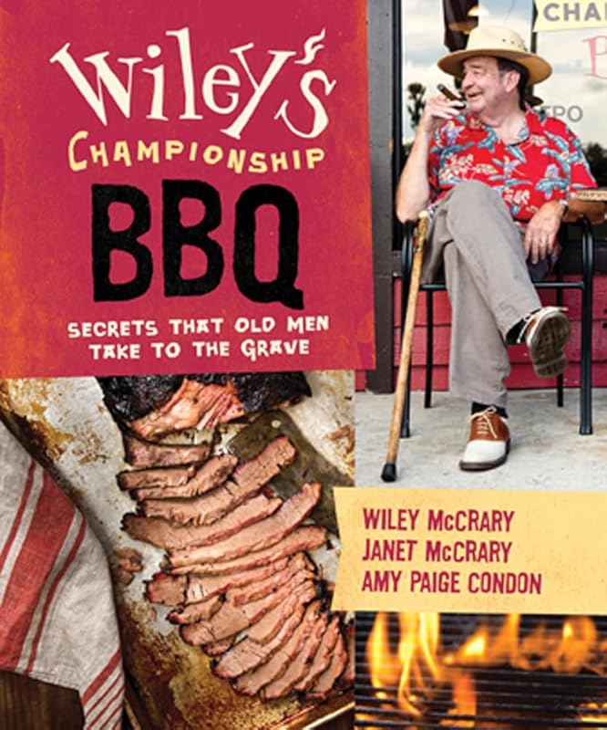 Wiley's Championship BBQ: Secrets That Old Men Take to the Grave by Wiley McCrary
