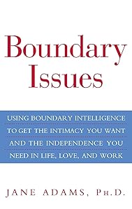 Boundary Issues: Using Boundary Intelligence to Get the Intimacy You Want and the Independence You Need in Life, Love, and Work