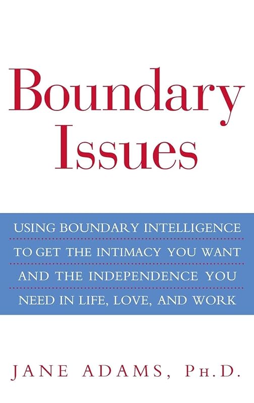 Boundary Issues: Using Boundary Intelligence to Get the Intimacy You Want and the Independence You Need in Life, Love, and Work by Jane Adams