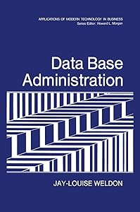 Data Base Administration (Applications of Modern Technology in Business) by Jay-Louise Weldon