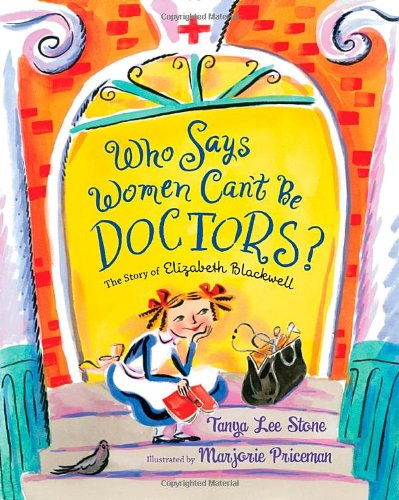 Who Says Women Can't Be Doctors?: The Story of Elizabeth Blackwell by Tanya Lee Stone