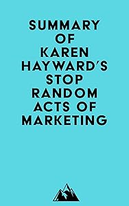 Summary of Karen Hayward's Stop Random Acts of Marketing