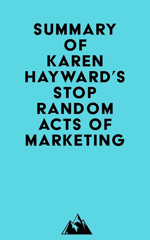 Summary of Karen Hayward's Stop Random Acts of Marketing by Everest Media