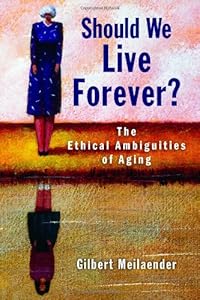 Should We Live Forever?: The Ethical Ambiguities of Aging