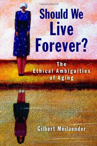 Should We Live Forever?: The Ethical Ambiguities of Aging by Gilbert Meilaender