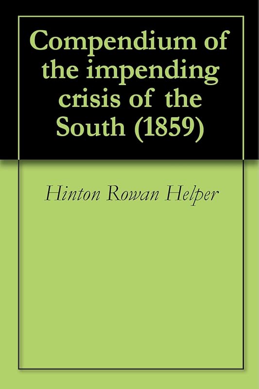 Compendium of the impending crisis of the South (1859) by Hinton Rowan Helper