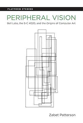 Peripheral Vision: Bell Labs, the S-C 4020, and the Origins of Computer Art (Platform Studies)