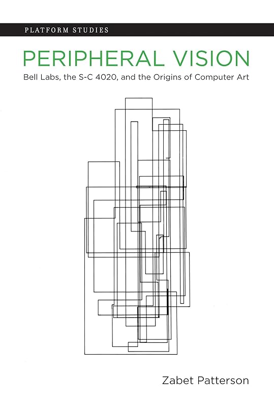 Peripheral Vision: Bell Labs, the S-C 4020, and the Origins of Computer Art (Platform Studies) by Zabet Patterson