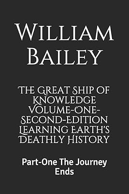 The Great Ship of Knowledge Volume-One-Second-Edition Learning Earth's Deathly History: Part-One The Journey Ends