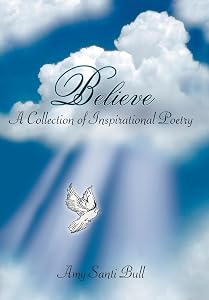 Believe: A Collection of Inspirational Poetry by Amy Santi Bull