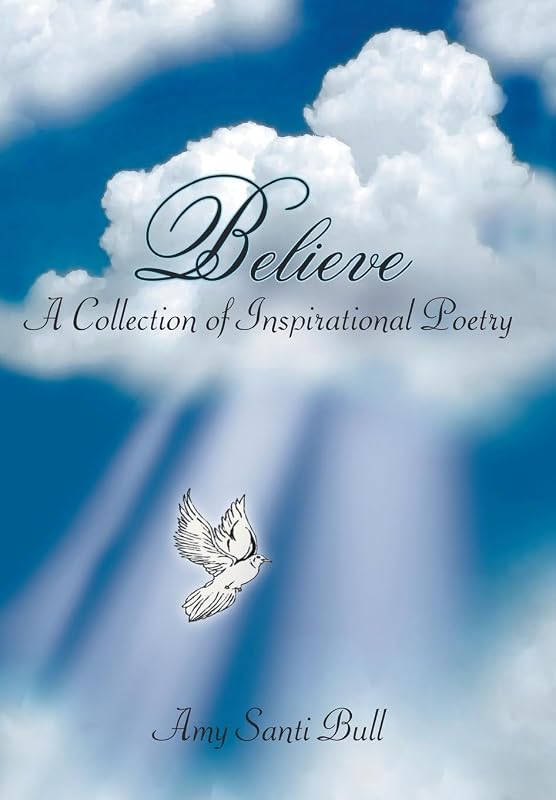 Believe: A Collection of Inspirational Poetry by Amy Santi Bull