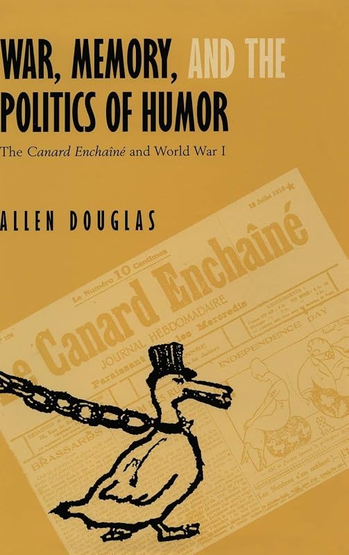 War, Memory, and the Politics of Humor: The Canard Enchaîné and World War I by Allen Douglas