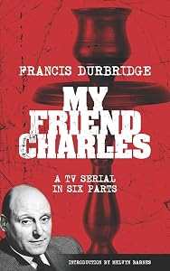 My Friend Charles (Scripts of the tv serial) by Francis Durbridge