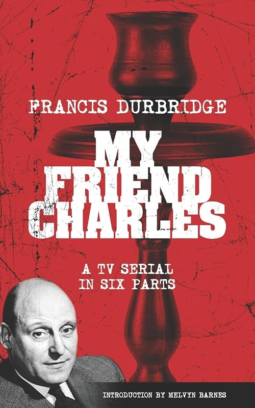 My Friend Charles (Scripts of the tv serial) by Francis Durbridge