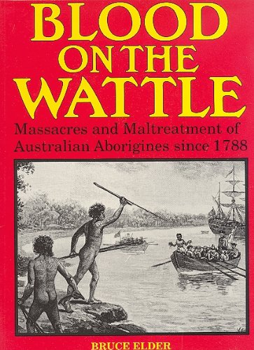 Blood on the Wattle - Massacres and Maltreatment of Australian Aborigines Since 1788 by Bruce Elder