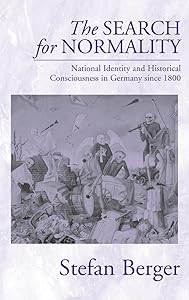 The Search for Normality: National Identity and Historical Consciousness in Germany Since 1800 by Stefan Berger