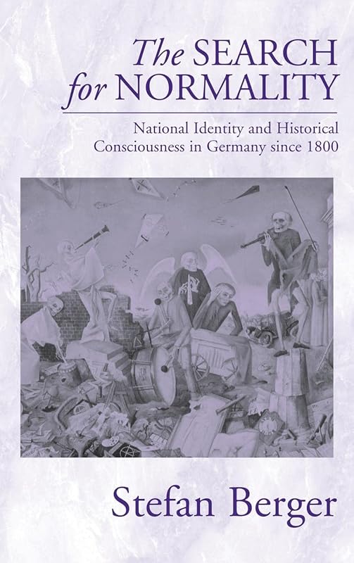 The Search for Normality: National Identity and Historical Consciousness in Germany Since 1800 by Stefan Berger