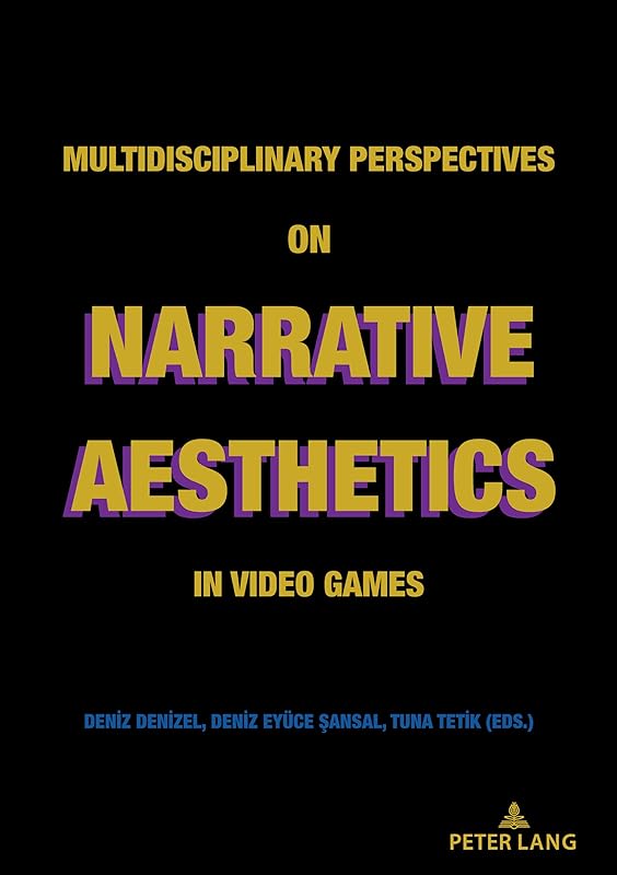 Multidisciplinary Perspectives on Narrative Aesthetics in Video Games by Tuna Tetik