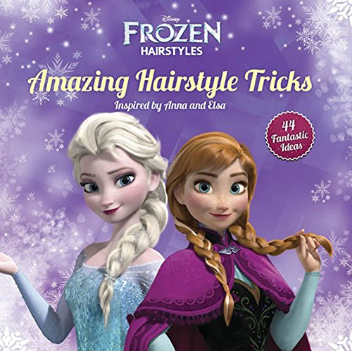 Disney Frozen Amazing Hairstyle Tricks: 40 Fantastic Ideas Inspired by Anna and Elsa by Edda USA Editorial Team