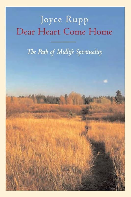 Dear Heart, Come Home: The Path of Midlife Spirituality by Joyce Rupp