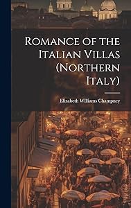 Romance of the Italian Villas (Northern Italy) by Elizabeth Williams Champney