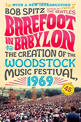 Barefoot in Babylon: The Creation of the Woodstock Music Festival, 1969 by Bob Spitz