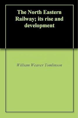 The North Eastern Railway; its rise and development