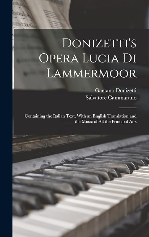 Donizetti's Opera Lucia di Lammermoor: Containing the Italian Text, With an English Translation and the Music of all the Principal Airs by Gaetano Donizetti