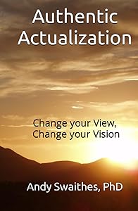 Authentic Actualization: Change your View, then Change your Vision by Dr. Andy Swaithes